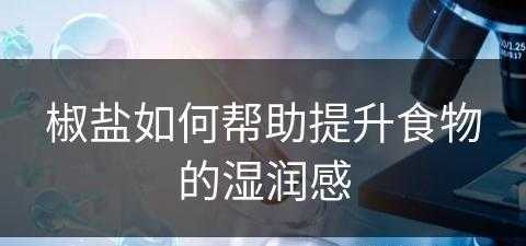 椒盐如何帮助提升食物的湿润感